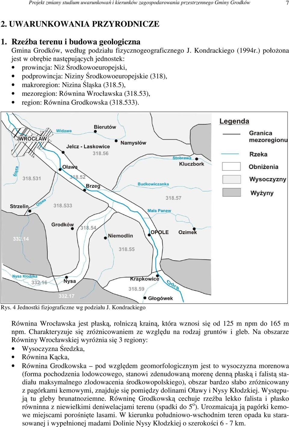 ) położona jest w obrębie następujących jednostek: prowincja: Niż Środkowoeuropejski, podprowincja: Niziny Środkowoeuropejskie (318), makroregion: Nizina Śląska (318.