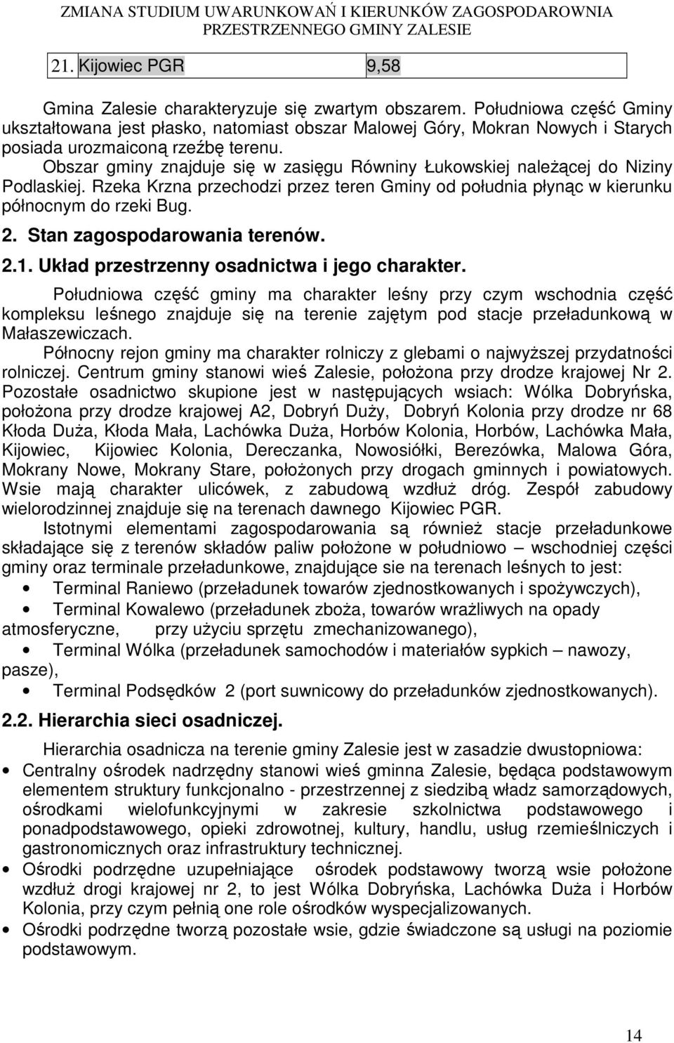 Obszar gminy znajduje się w zasięgu Równiny Łukowskiej należącej do Niziny Podlaskiej. Rzeka Krzna przechodzi przez teren Gminy od południa płynąc w kierunku północnym do rzeki Bug. 2.