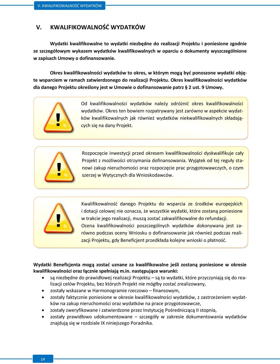 wyszczególnione w zapisach Umowy o dofinansowanie. Okres kwalifikowalności wydatków to okres, w którym mogą być ponoszone wydatki objęte wsparciem w ramach zatwierdzonego do realizacji Projektu.