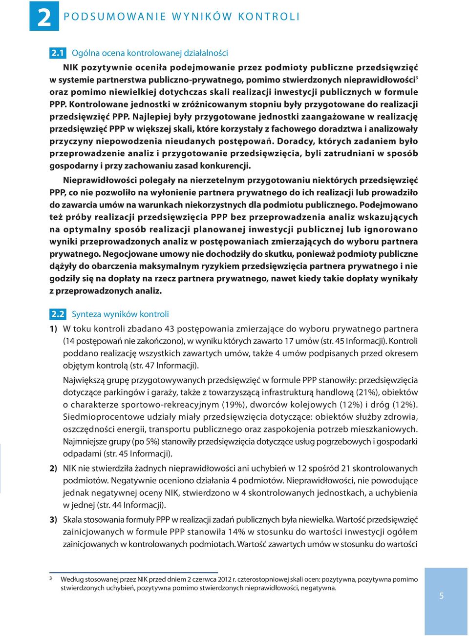 nieprawidłowości3 oraz pomimo niewielkiej dotychczas skali realizacji inwestycji publicznych w formule PPP.