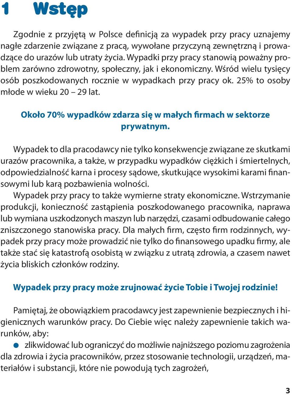 25% to osoby młode w wieku 20 29 lat. Około 70% wypadków zdarza się w małych firmach w sektorze prywatnym.