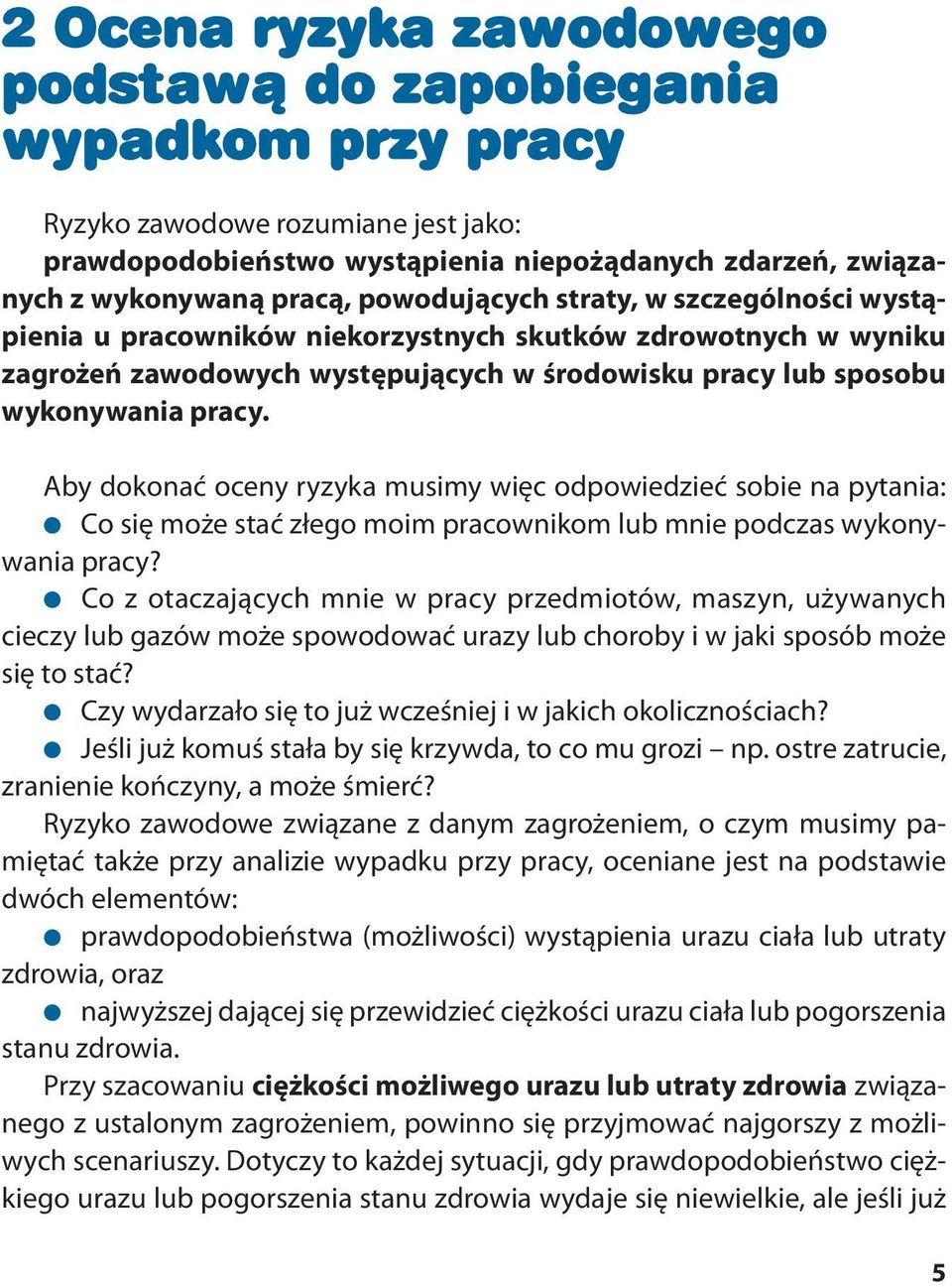 Aby dokonać oceny ryzyka musimy więc odpowiedzieć sobie na pytania: Co się może stać złego moim pracownikom lub mnie podczas wykonywania pracy?