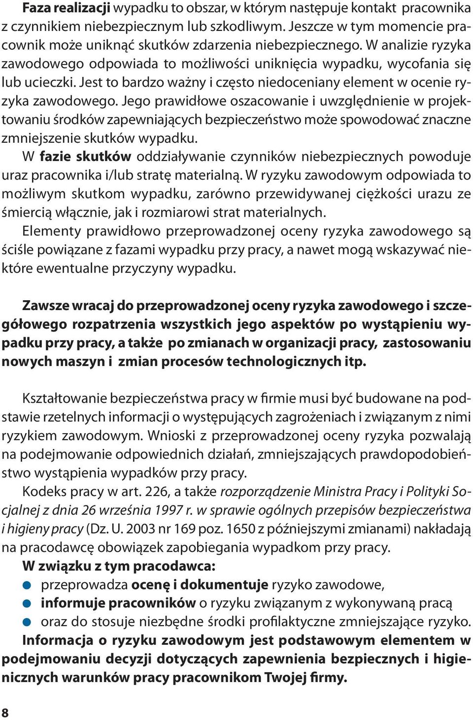 Jego prawidłowe oszacowanie i uwzględnienie w projektowaniu środków zapewniających bezpieczeństwo może spowodować znaczne zmniejszenie skutków wypadku.