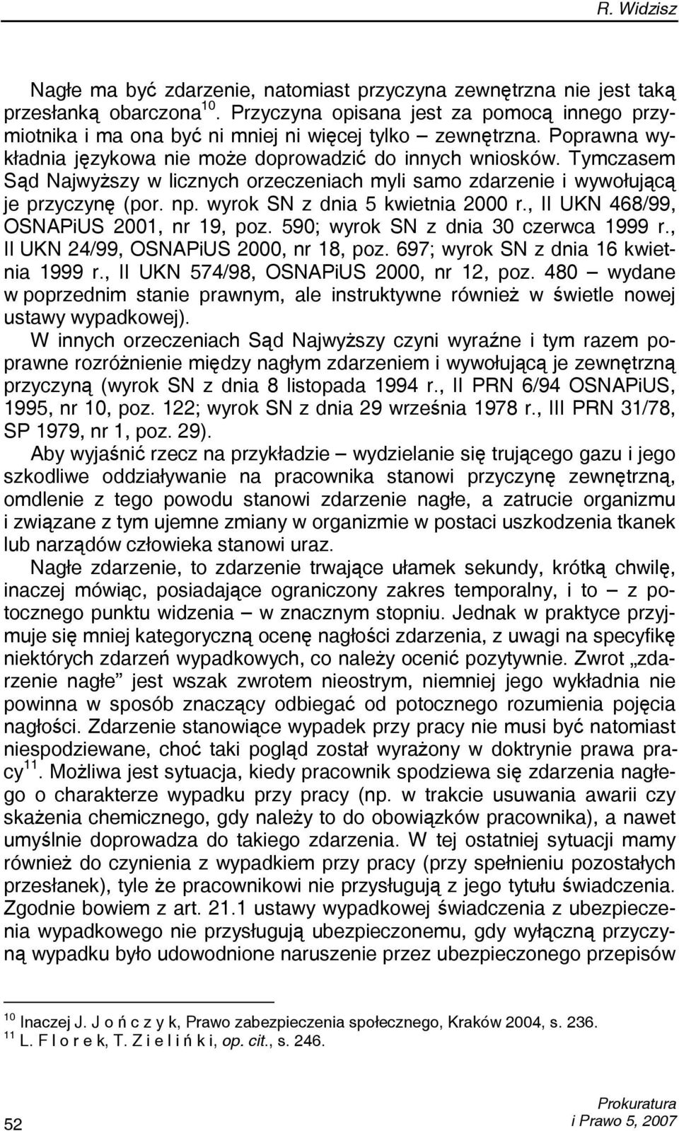 Tymczasem Sąd Najwyższy w licznych orzeczeniach myli samo zdarzenie i wywołującą je przyczynę (por. np. wyrok SN z dnia 5 kwietnia 2000 r., II UKN 468/99, OSNAPiUS 2001, nr 19, poz.