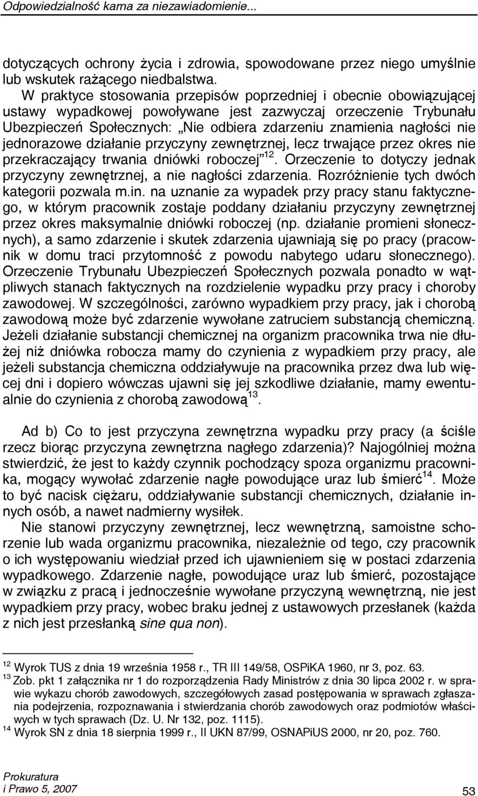 nie jednorazowe działanie przyczyny zewnętrznej, lecz trwające przez okres nie przekraczający trwania dniówki roboczej 12. Orzeczenie to dotyczy jednak przyczyny zewnętrznej, a nie nagłości zdarzenia.