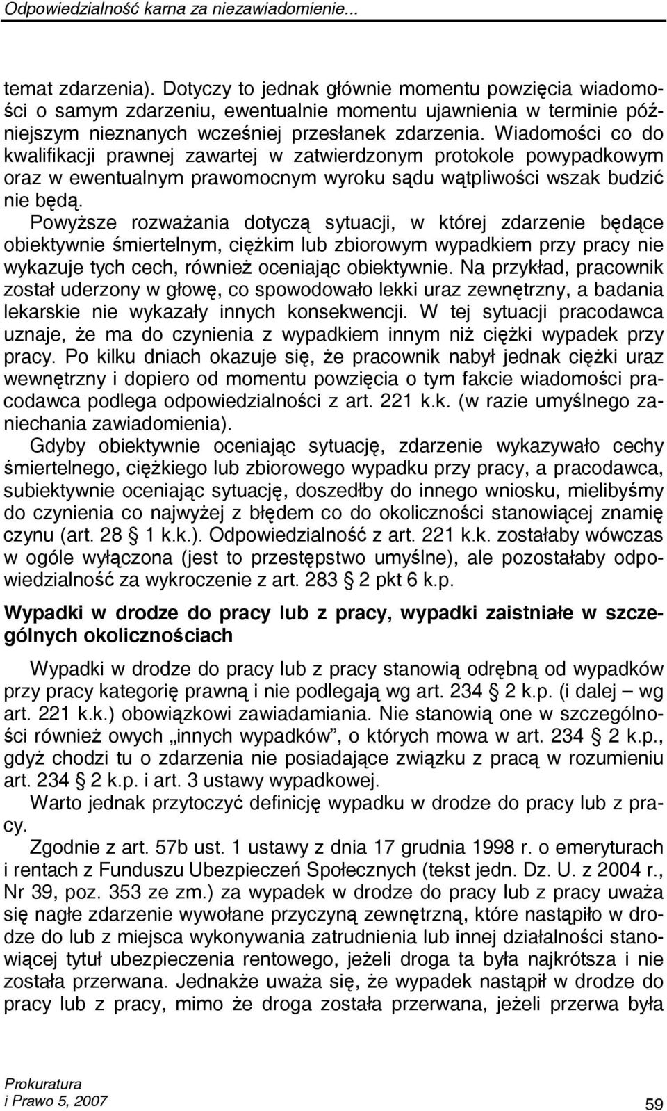 Wiadomości co do kwalifikacji prawnej zawartej w zatwierdzonym protokole powypadkowym oraz w ewentualnym prawomocnym wyroku sądu wątpliwości wszak budzić nie będą.