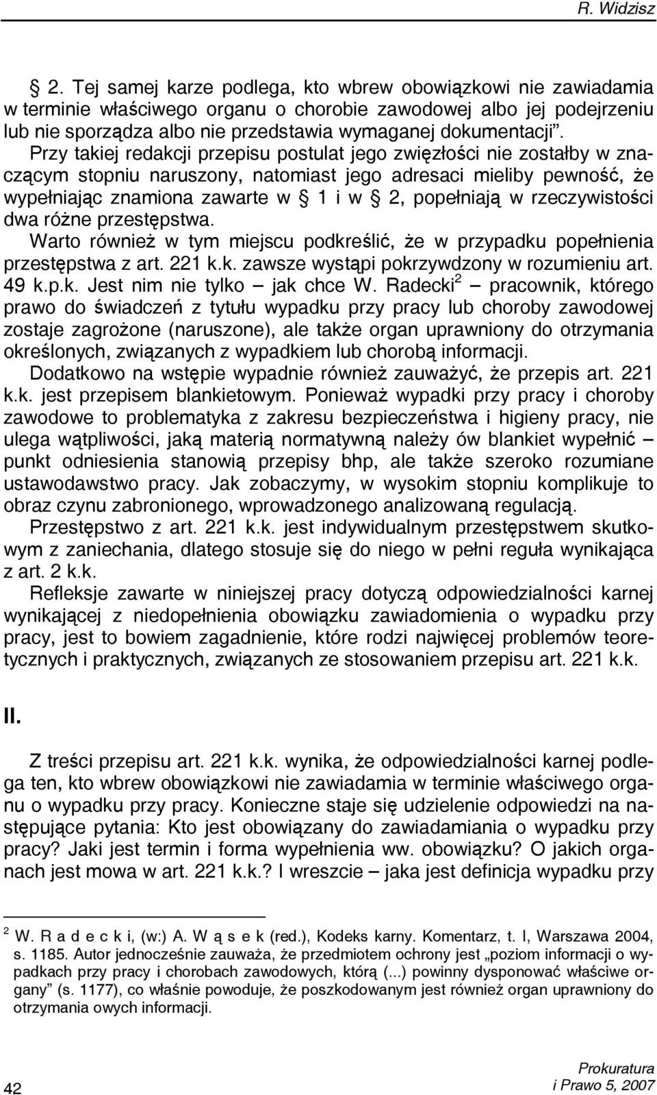 Przy takiej redakcji przepisu postulat jego zwięzłości nie zostałby w znaczącym stopniu naruszony, natomiast jego adresaci mieliby pewność, że wypełniając znamiona zawarte w 1 i w 2, popełniają w