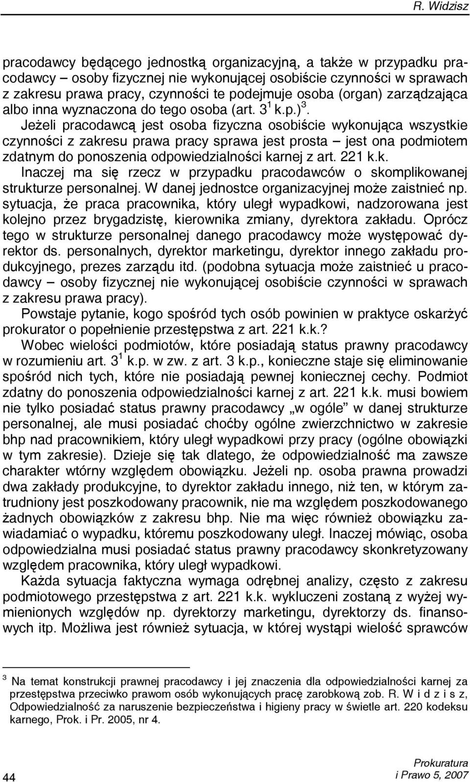 Jeżeli pracodawcą jest osoba fizyczna osobiście wykonująca wszystkie czynności z zakresu prawa pracy sprawa jest prosta jest ona podmiotem zdatnym do ponoszenia odpowiedzialności karnej z art. 221 k.