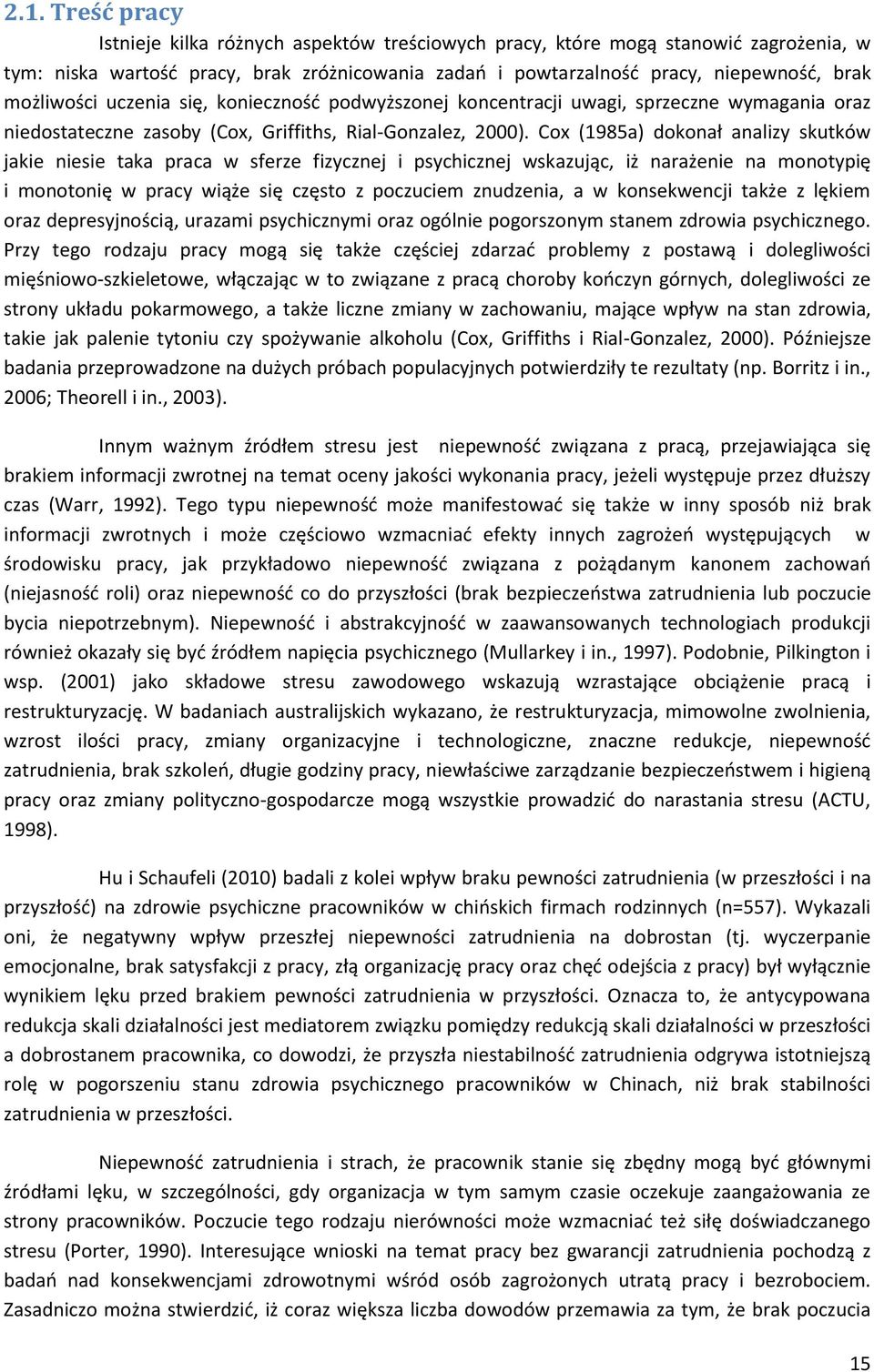 Cox (1985a) dokonał analizy skutków jakie niesie taka praca w sferze fizycznej i psychicznej wskazując, iż narażenie na monotypię i monotonię w pracy wiąże się często z poczuciem znudzenia, a w