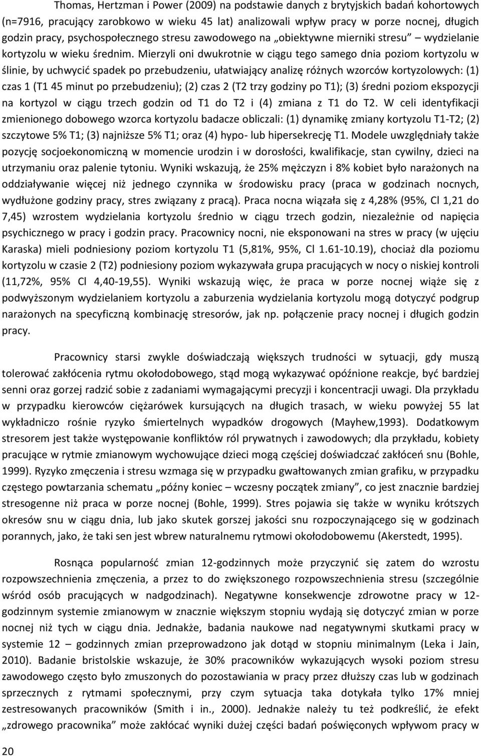 Mierzyli oni dwukrotnie w ciągu tego samego dnia poziom kortyzolu w ślinie, by uchwycić spadek po przebudzeniu, ułatwiający analizę różnych wzorców kortyzolowych: (1) czas 1 (T1 45 minut po