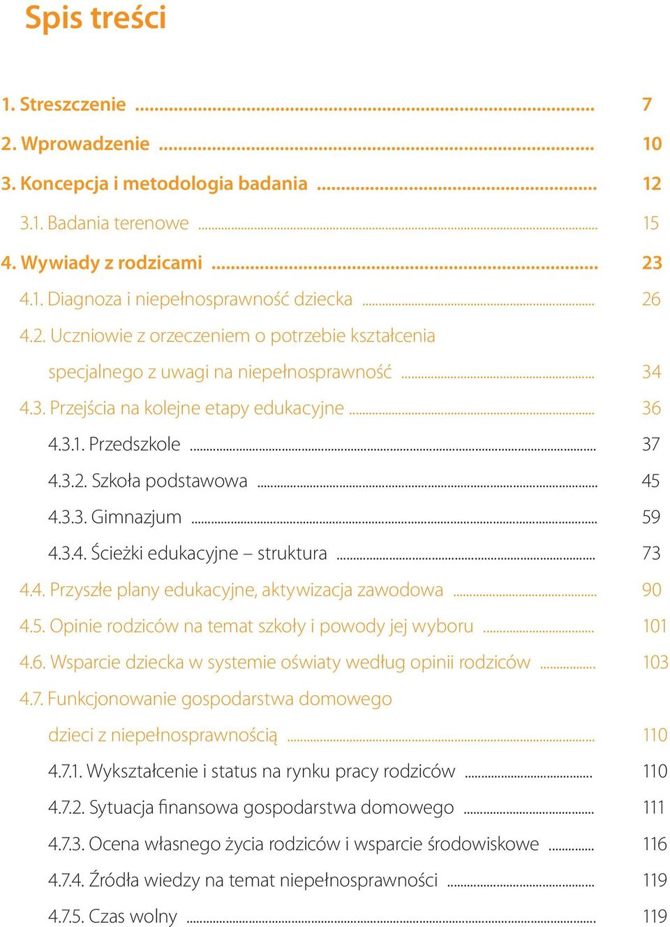 .. 45 4.3.3. Gimnazjum... 59 4.3.4. Ścieżki edukacyjne struktura... 73 4.4. Przyszłe plany edukacyjne, aktywizacja zawodowa... 90 4.5. Opinie rodziców na temat szkoły i powody jej wyboru... 101 4.6.