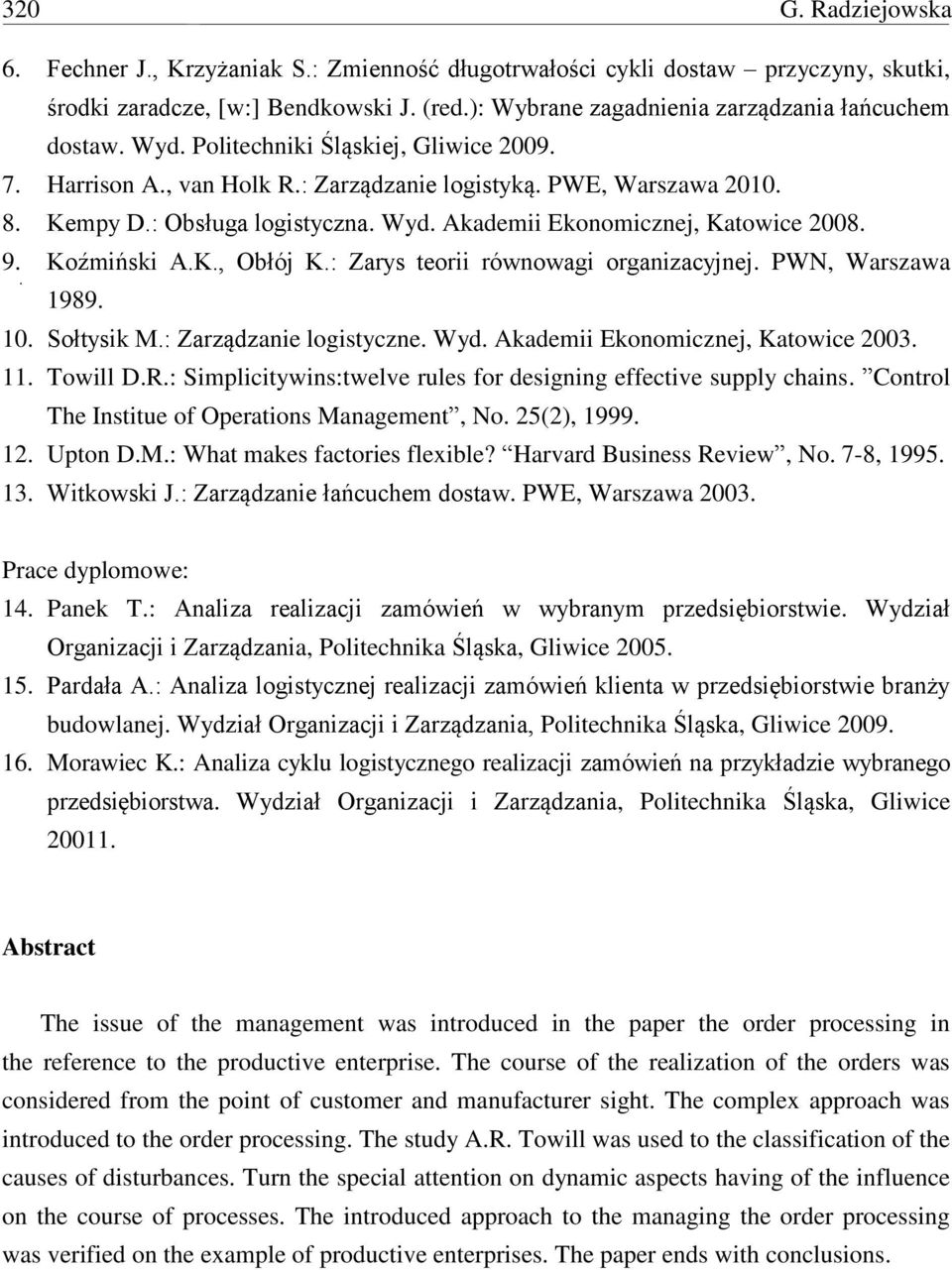 Koźmiński A.K., Obłój K.: Zarys teorii równowagi organizacyjnej. PWN, Warszawa 1989. 10. Sołtysik M.: Zarządzanie logistyczne. Wyd. Akademii Ekonomicznej, Katowice 2003. 11. Towill D.R.