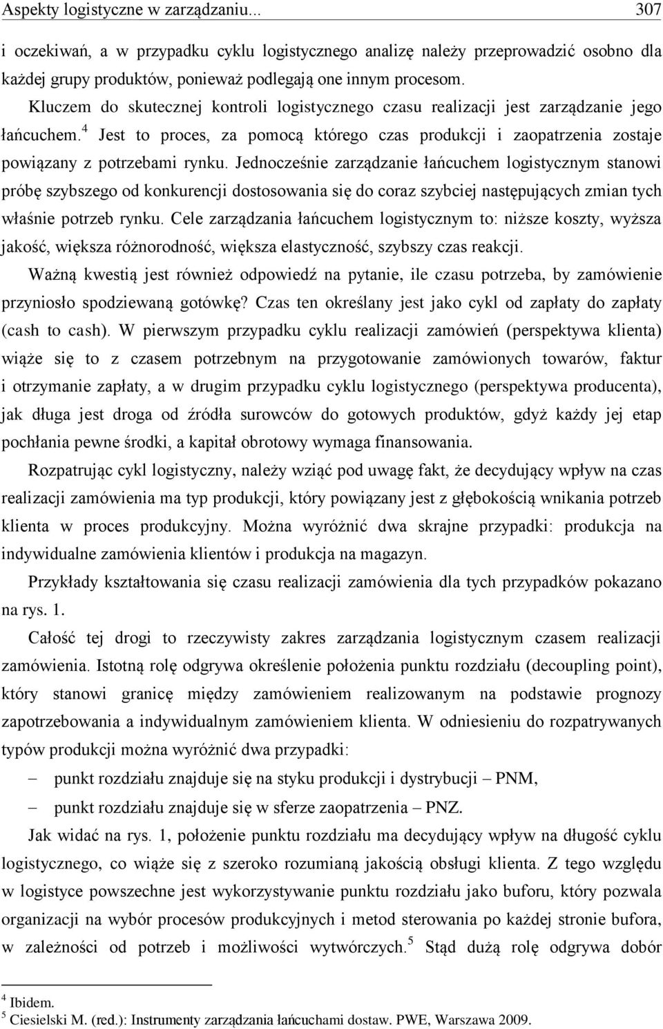 Jednocześnie zarządzanie łańcuchem logistycznym stanowi próbę szybszego od konkurencji dostosowania się do coraz szybciej następujących zmian tych właśnie potrzeb rynku.