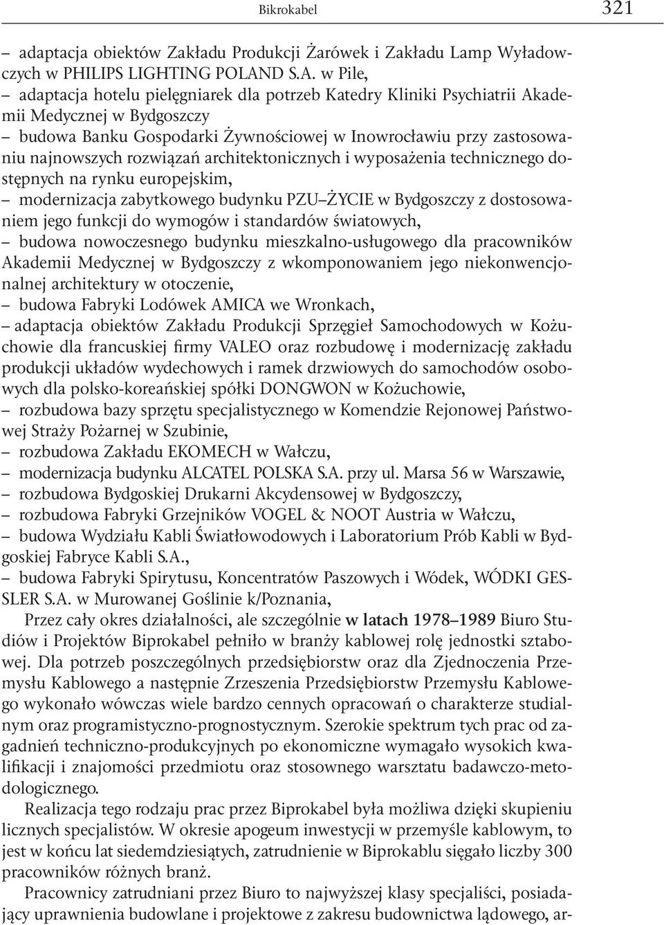 w Pile, adaptacja hotelu pielęgniarek dla potrzeb Katedry Kliniki Psychiatrii Akademii Medycznej w Bydgoszczy budowa Banku Gospodarki Żywnościowej w Inowrocławiu przy zastosowaniu najnowszych