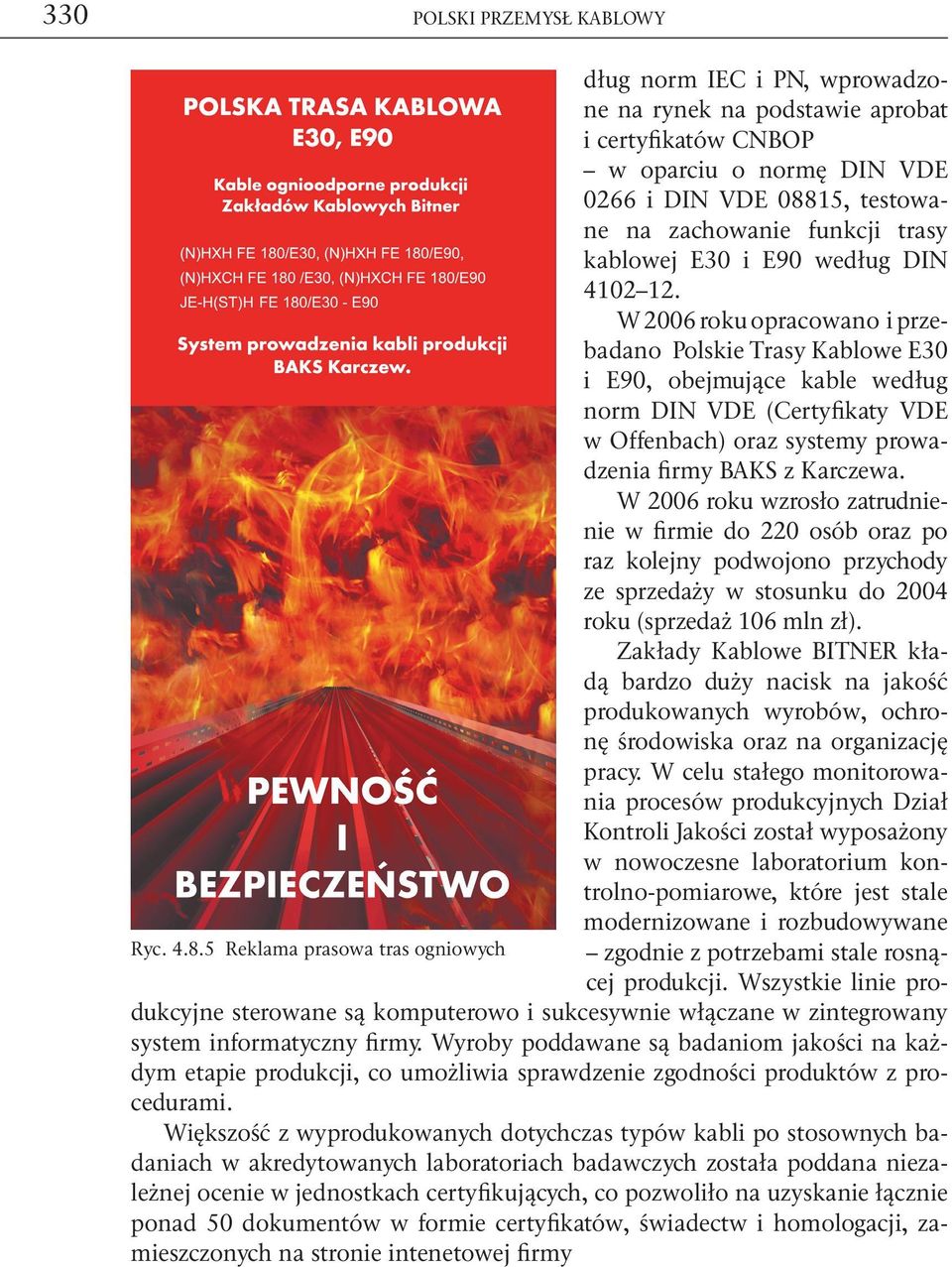 W 2006 roku wzrosło zatrudnienie w firmie do 220 osób oraz po raz kolejny podwojono przychody ze sprzedaży w stosunku do 2004 roku (sprzedaż 106 mln zł).