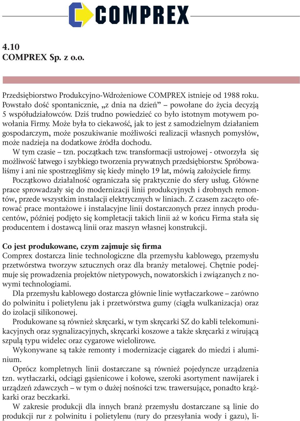 Może była to ciekawość, jak to jest z samodzielnym działaniem gospodarczym, może poszukiwanie możliwości realizacji własnych pomysłów, może nadzieja na dodatkowe źródła dochodu. W tym czasie tzn.