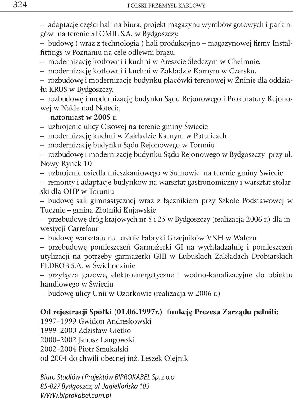 modernizację kotłowni i kuchni w Zakładzie Karnym w Czersku. rozbudowę i modernizację budynku placówki terenowej w Żninie dla oddziału KRUS w Bydgoszczy.
