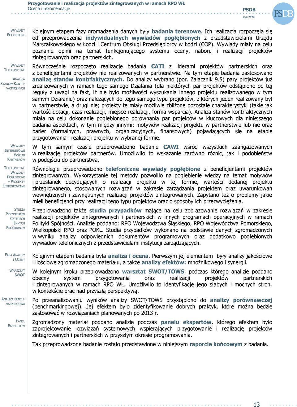 Ich realizacja rozpoczęła się od przeprowadzenia indywidualnych wywiadów pogłębionych z przedstawicielami Urzędu Marszałkowskiego w Łodzi i Centrum Obsługi Przedsiębiorcy w Łodzi (COP).