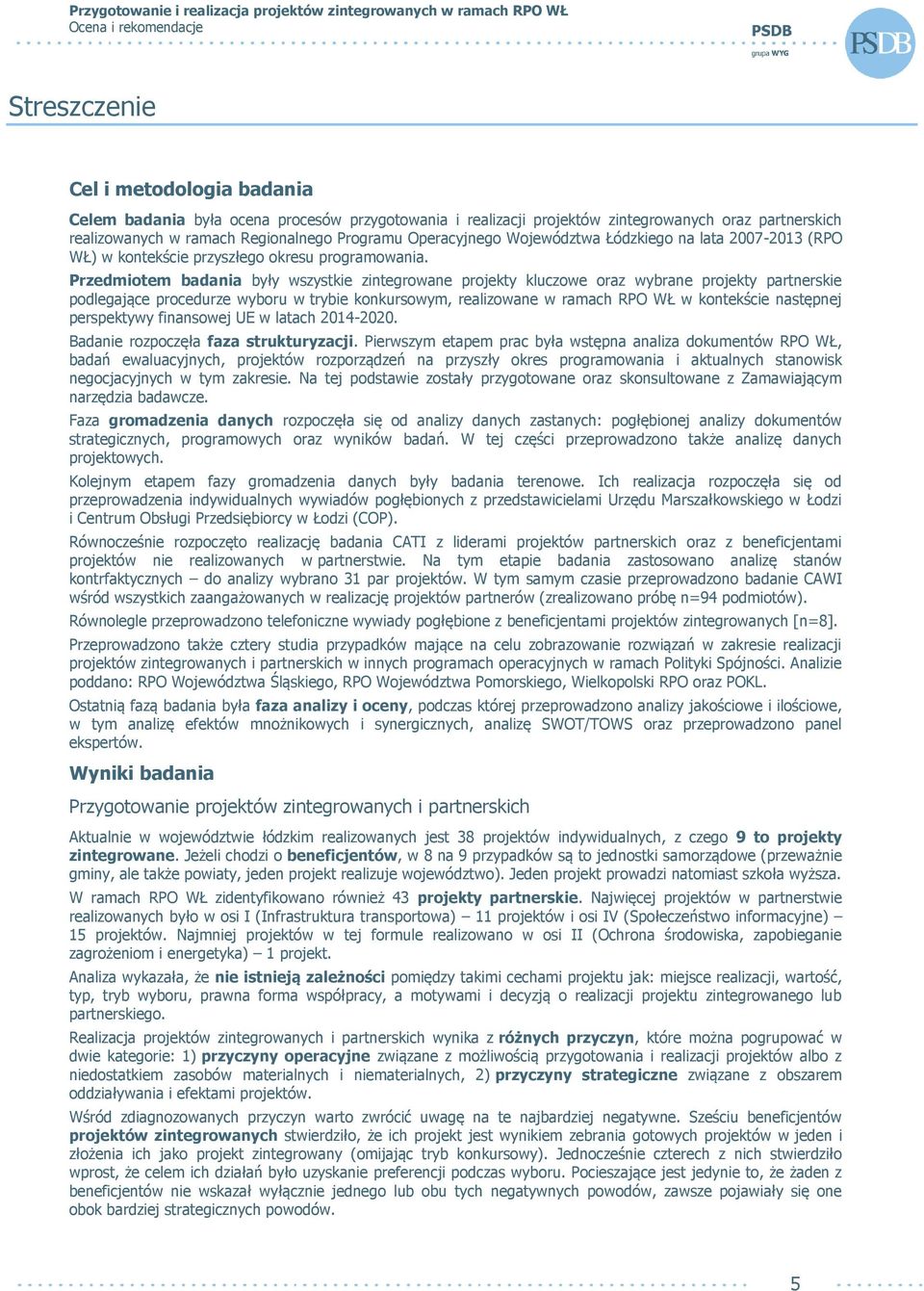 Przedmiotem badania były wszystkie zintegrowane projekty kluczowe oraz wybrane projekty partnerskie podlegające procedurze wyboru w trybie konkursowym, realizowane w ramach RPO WŁ w kontekście