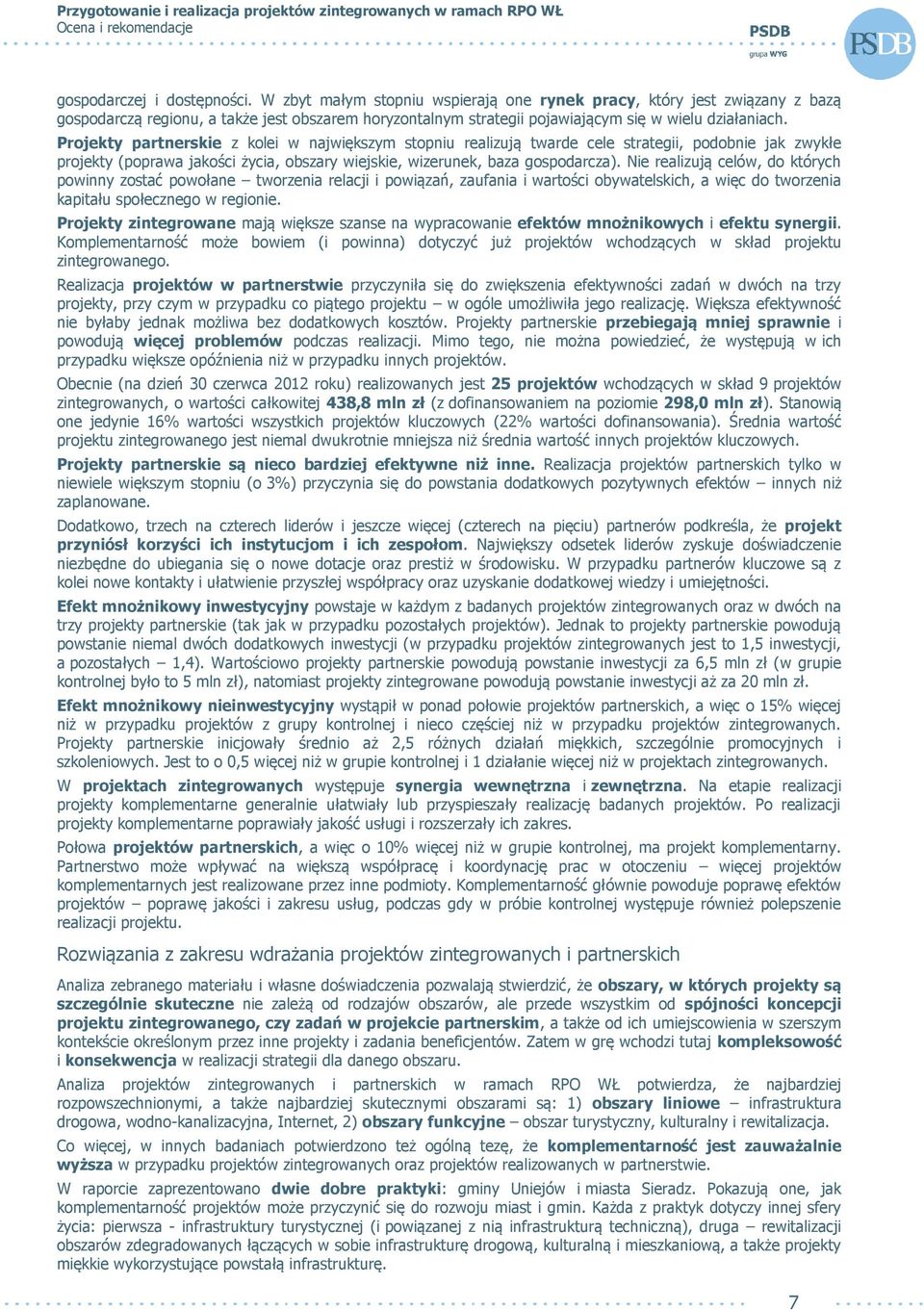 Projekty partnerskie z kolei w największym stopniu realizują twarde cele strategii, podobnie jak zwykłe projekty (poprawa jakości życia, obszary wiejskie, wizerunek, baza gospodarcza).