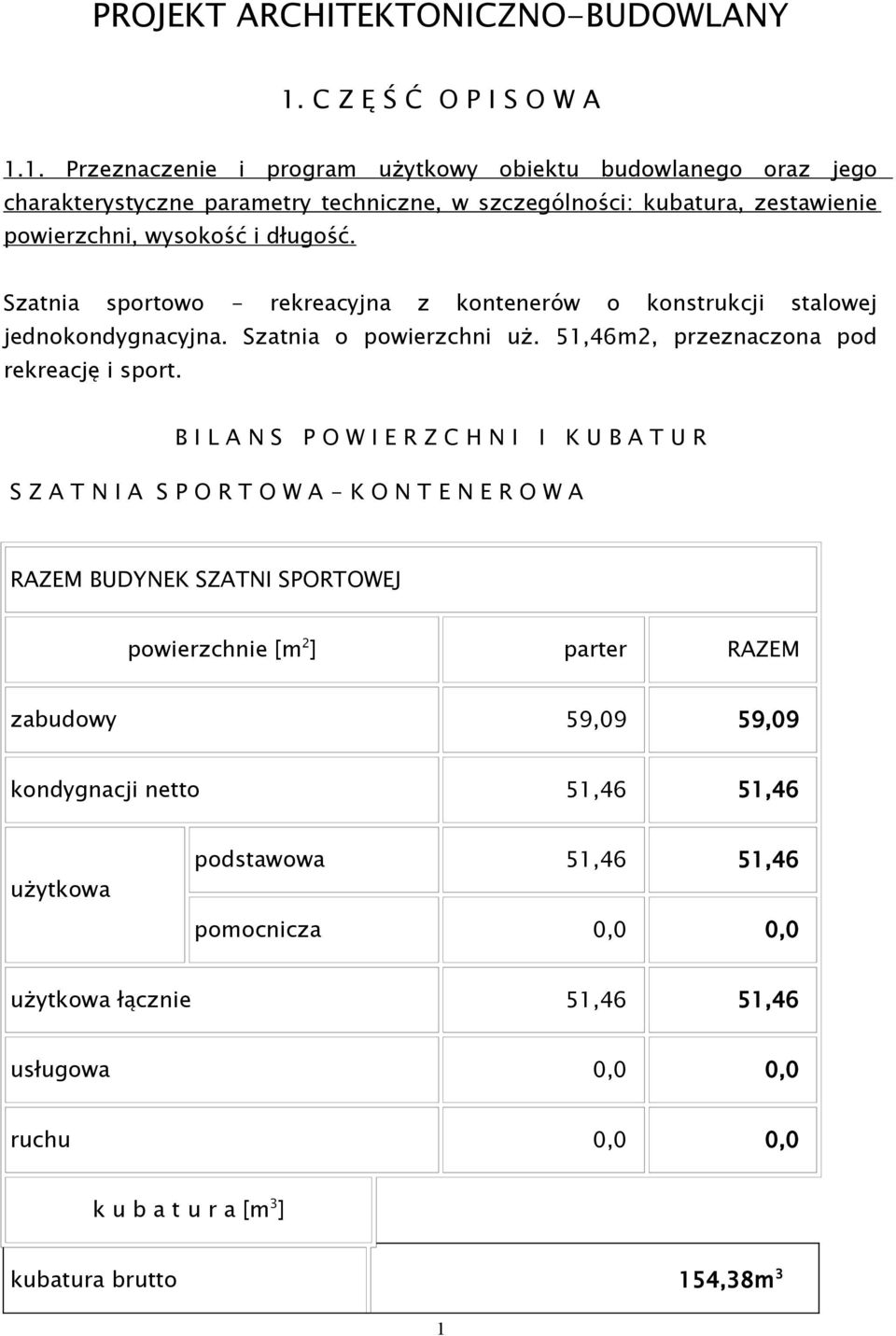 Szatnia sportowo - rekreacyjna z kontenerów o konstrukcji stalowej jednokondygnacyjna. Szatnia o powierzchni uż.,m, przeznaczona pod rekreację i sport.