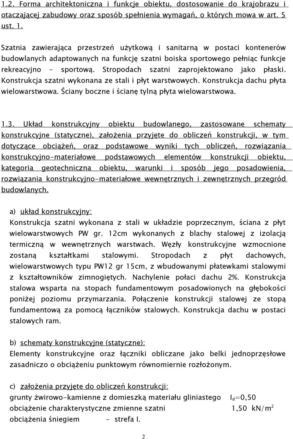 Stropodach szatni zaprojektowano jako płaski. Konstrukcja szatni wykonana ze stali i płyt warstwowych. Konstrukcja dachu płyta wielowarstwowa. Ściany boczne i ścianę tylną płyta wielowarstwowa.