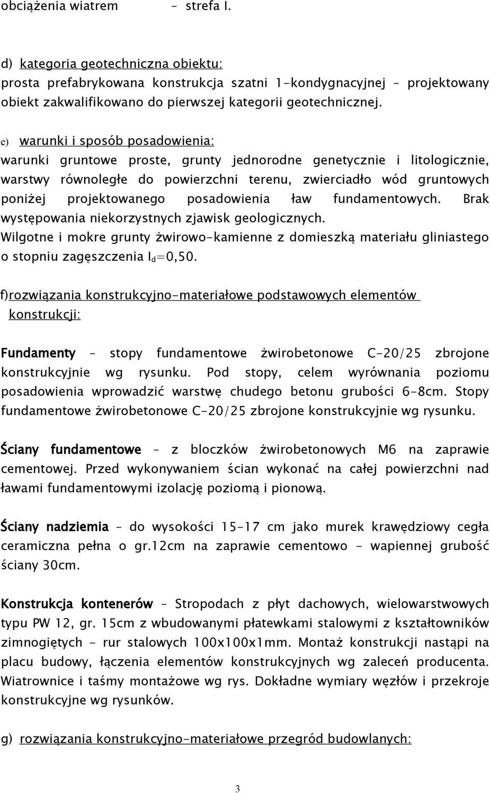 posadowienia ław fundamentowych. Brak występowania niekorzystnych zjawisk geologicznych. Wilgotne i mokre grunty żwirowo-kamienne z domieszką materiału gliniastego o stopniu zagęszczenia I d =0,0.