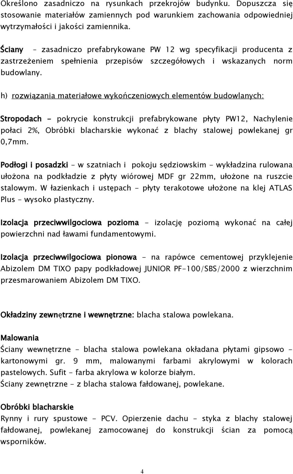 h) rozwiązania materiałowe wykończeniowych elementów budowlanych: Stropodach - pokrycie konstrukcji prefabrykowane płyty PW, Nachylenie połaci %, Obróbki blacharskie wykonać z blachy stalowej