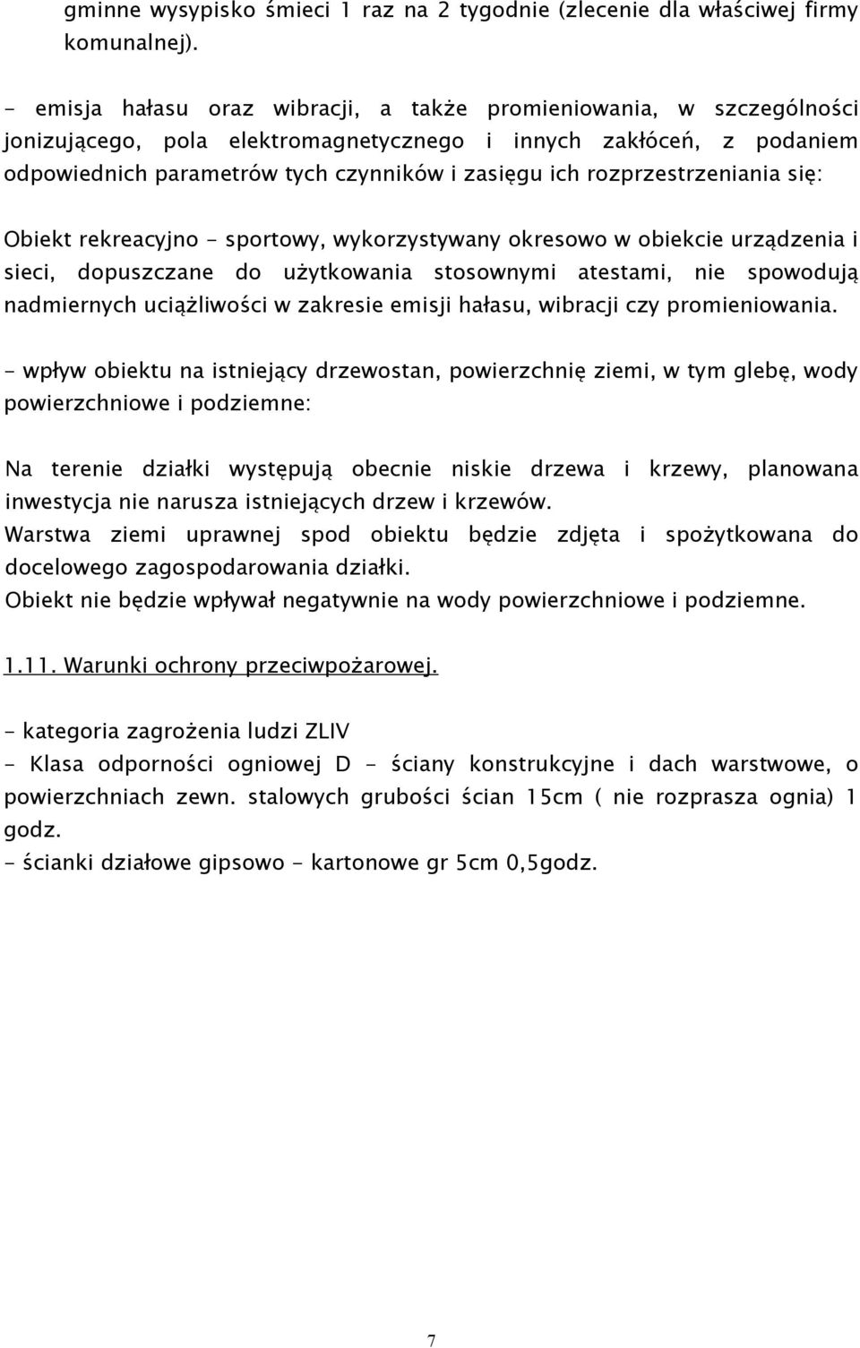 rozprzestrzeniania się: Obiekt rekreacyjno - sportowy, wykorzystywany okresowo w obiekcie urządzenia i sieci, dopuszczane do użytkowania stosownymi atestami, nie spowodują nadmiernych uciążliwości w