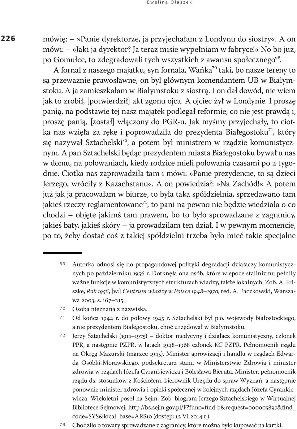 A fornal z naszego majątku, syn fornala, Wańka70 taki, bo nasze tereny to są przeważnie prawosławne, on był głównym komendantem UB w Białymstoku. A ja zamieszkałam w Białymstoku z siostrą.