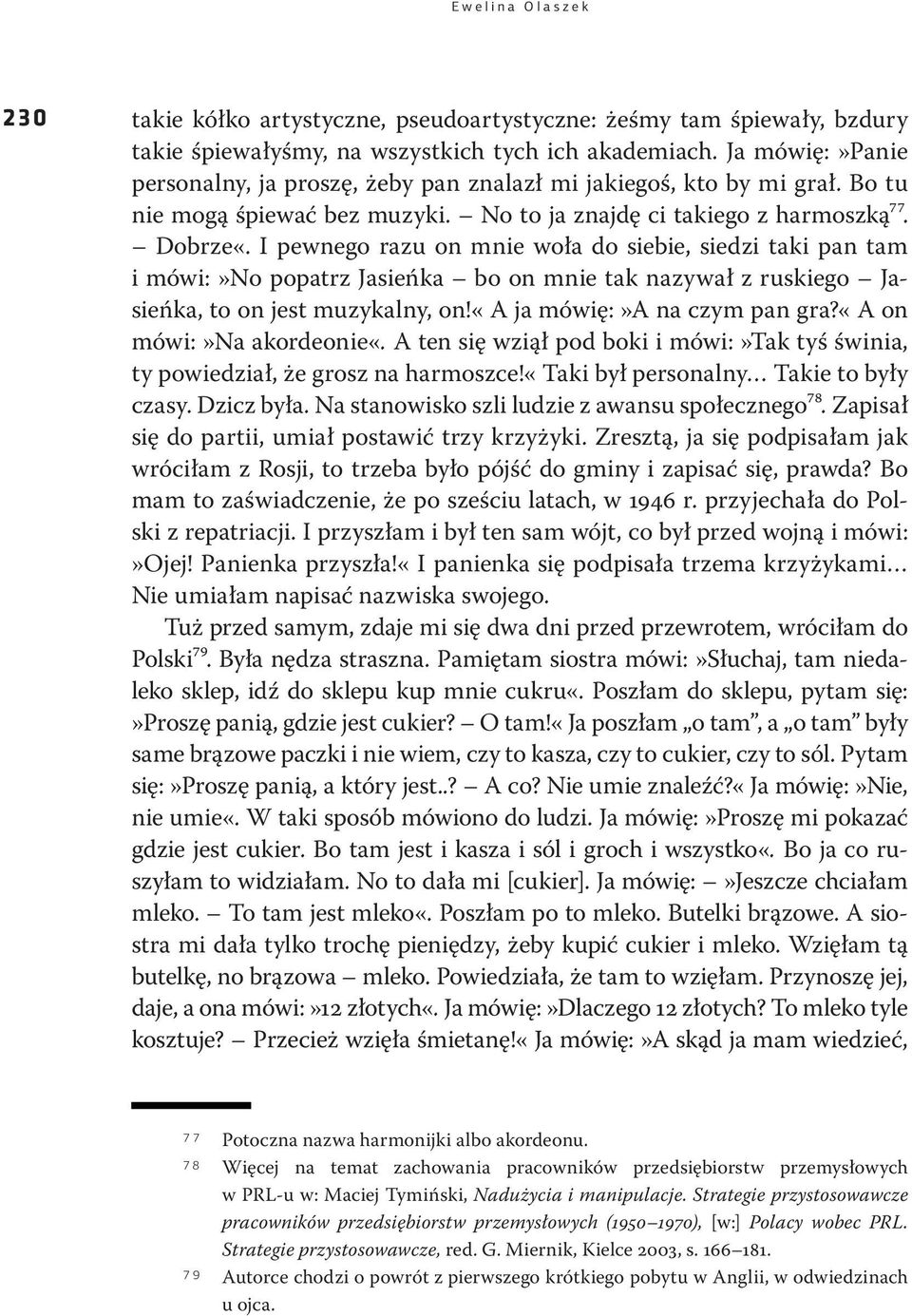 I pewnego razu on mnie woła do siebie, siedzi taki pan tam i mówi:»no popatrz Jasieńka bo on mnie tak nazywał z ruskiego Jasieńka, to on jest muzykalny, on!«a ja mówię:»a na czym pan gra?