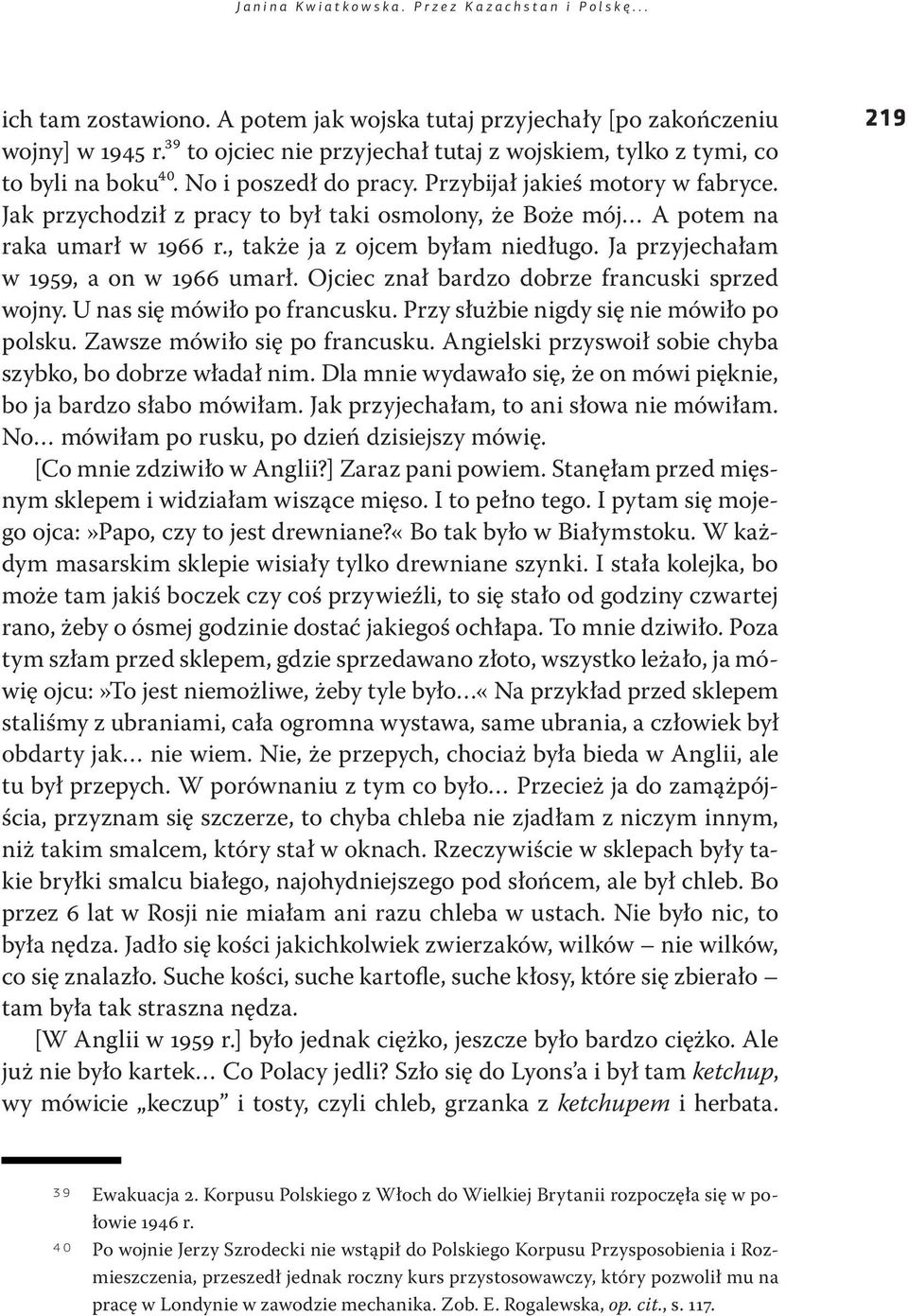 Jak przychodził z pracy to był taki osmolony, że Boże mój A potem na raka umarł w 1966 r., także ja z ojcem byłam niedługo. Ja przyjechałam w 1959, a on w 1966 umarł.