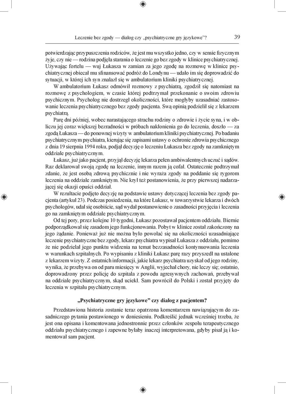 Używając fortelu wuj Łukasza w zamian za jego zgodę na rozmowę w klinice psychiatrycznej obiecał mu sfinansować podróż do Londynu udało im się doprowadzić do sytuacji, w której ich syn znalazł się w