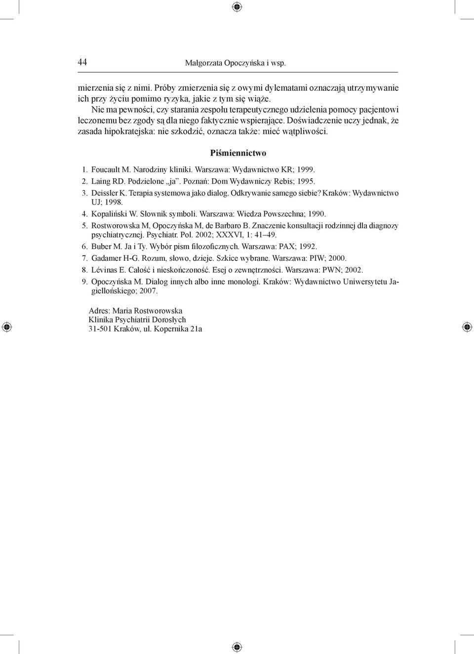 Doświadczenie uczy jednak, że zasada hipokratejska: nie szkodzić, oznacza także: mieć wątpliwości. Piśmiennictwo 1. Foucault M. Narodziny kliniki. Warszawa: Wydawnictwo KR; 1999. 2. Laing RD.