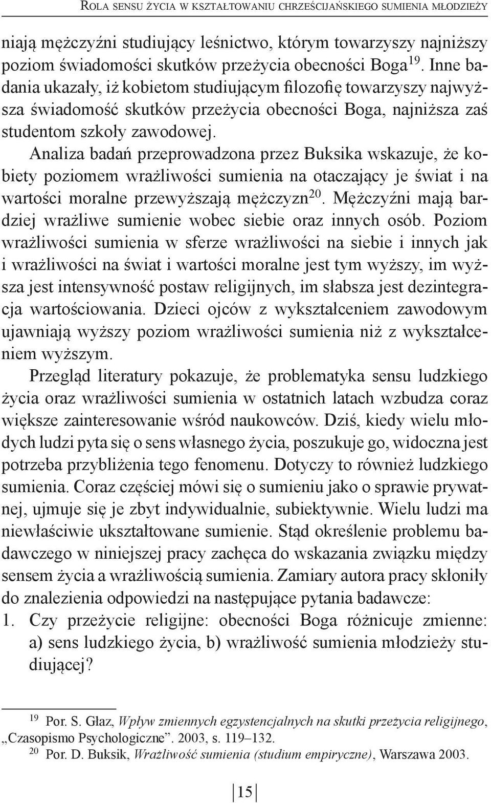 Analiza badań przeprowadzona przez Buksika wskazuje, że kobiety poziomem wrażliwości sumienia na otaczający je świat i na wartości moralne przewyższają mężczyzn 20.