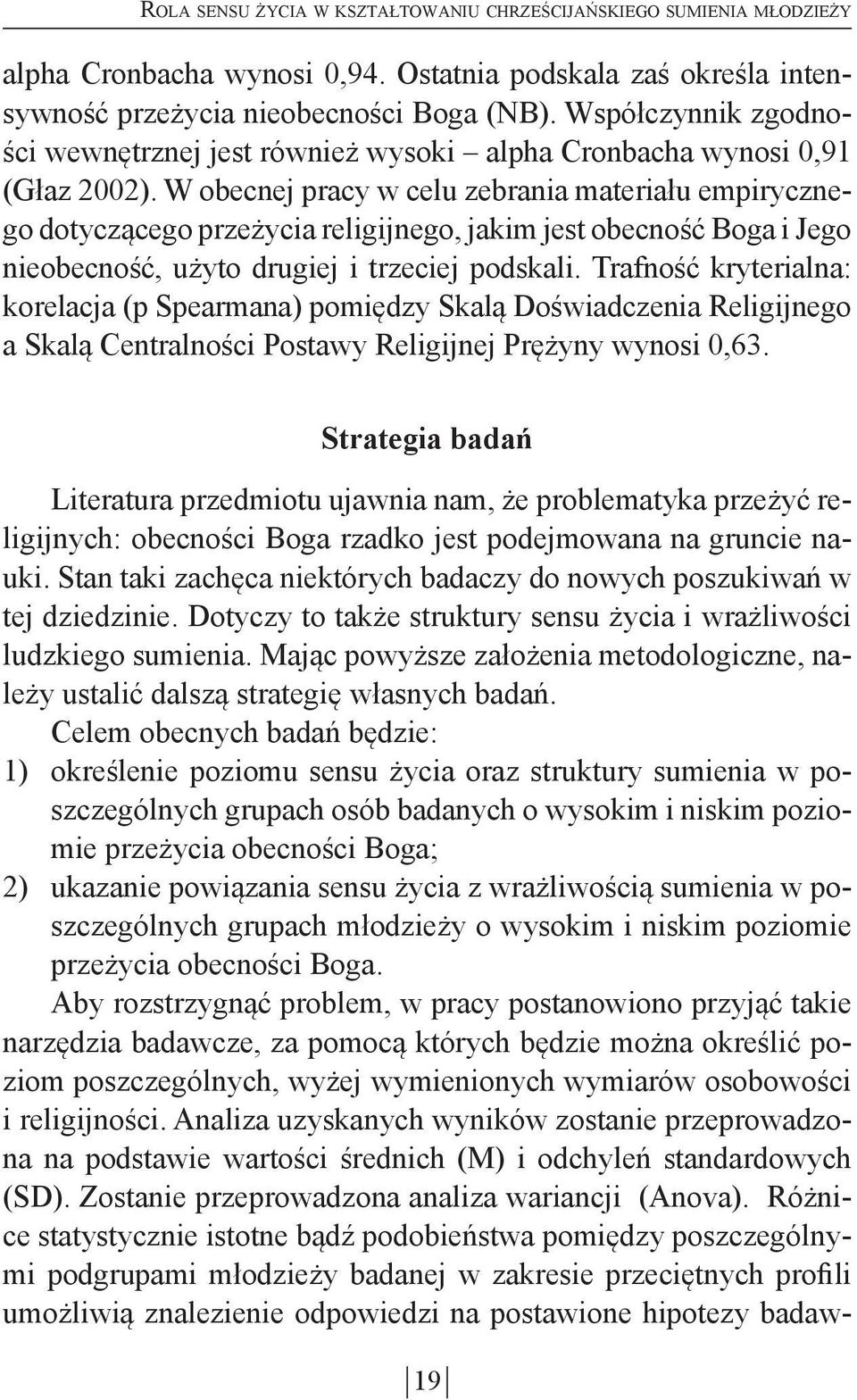 W obecnej pracy w celu zebrania materiału empirycznego dotyczącego przeżycia religijnego, jakim jest obecność Boga i Jego nieobecność, użyto drugiej i trzeciej podskali.