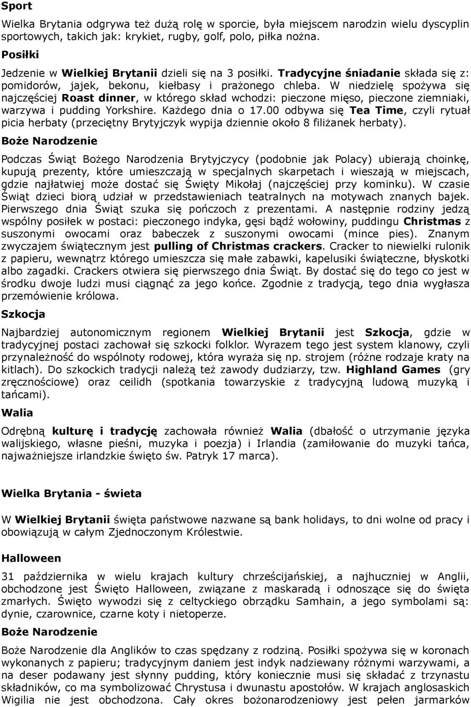 W niedzielę spożywa się najczęściej Roast dinner, w którego skład wchodzi: pieczone mięso, pieczone ziemniaki, warzywa i pudding Yorkshire. Każdego dnia o 17.