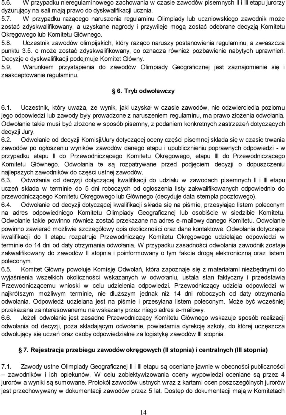 Komitetu Głównego. 5.8. Uczestnik zawodów olimpijskich, który rażąco naruszy postanowienia regulaminu, a zwłaszcza punktu 3.5. c może zostać zdyskwalifikowany, co oznacza również pozbawienie nabytych uprawnień.