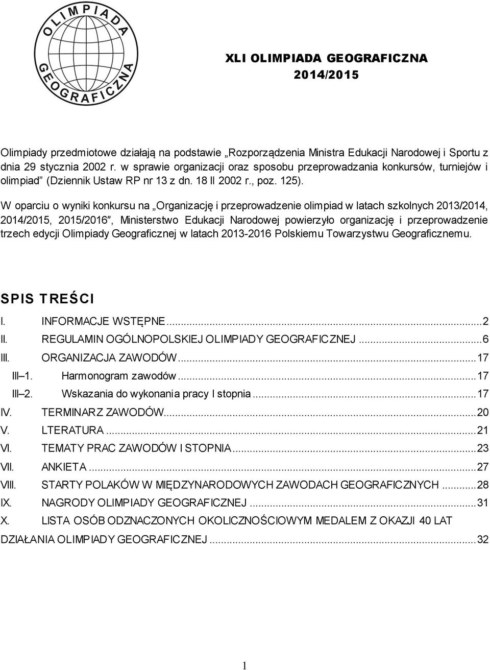 W oparciu o wyniki konkursu na Organizację i przeprowadzenie olimpiad w latach szkolnych 2013/2014, 2014/2015, 2015/2016, Ministerstwo Edukacji Narodowej powierzyło organizację i przeprowadzenie