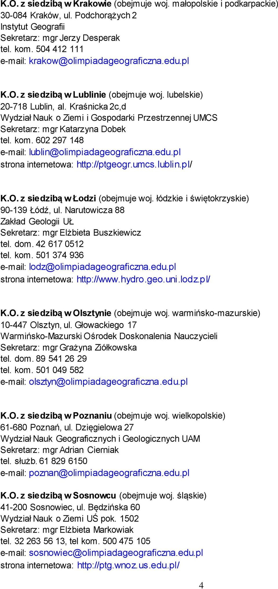 Kraśnicka 2c,d Wydział Nauk o Ziemi i Gospodarki Przestrzennej UMCS Sekretarz: mgr Katarzyna Dobek tel. kom. 602 297 148 e-mail: lublin@olimpiadageograficzna.edu.pl strona internetowa: http://ptgeogr.