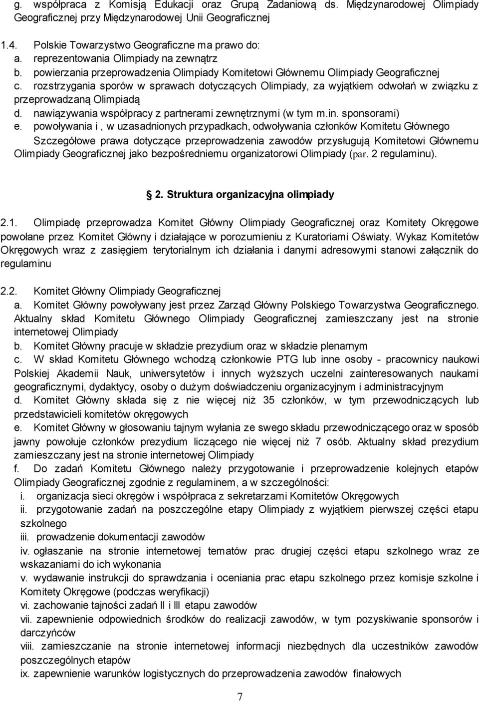 rozstrzygania sporów w sprawach dotyczących Olimpiady, za wyjątkiem odwołań w związku z przeprowadzaną Olimpiadą d. nawiązywania współpracy z partnerami zewnętrznymi (w tym m.in. sponsorami) e.