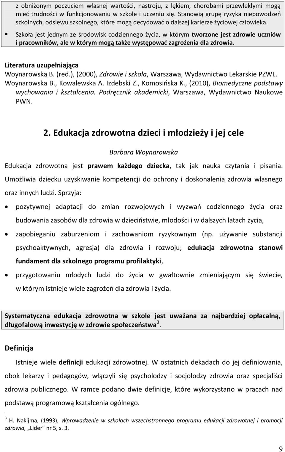 Szkoła jest jednym ze środowisk codziennego życia, w którym tworzone jest zdrowie uczniów i pracowników, ale w którym mogą także występować zagrożenia dla zdrowia.