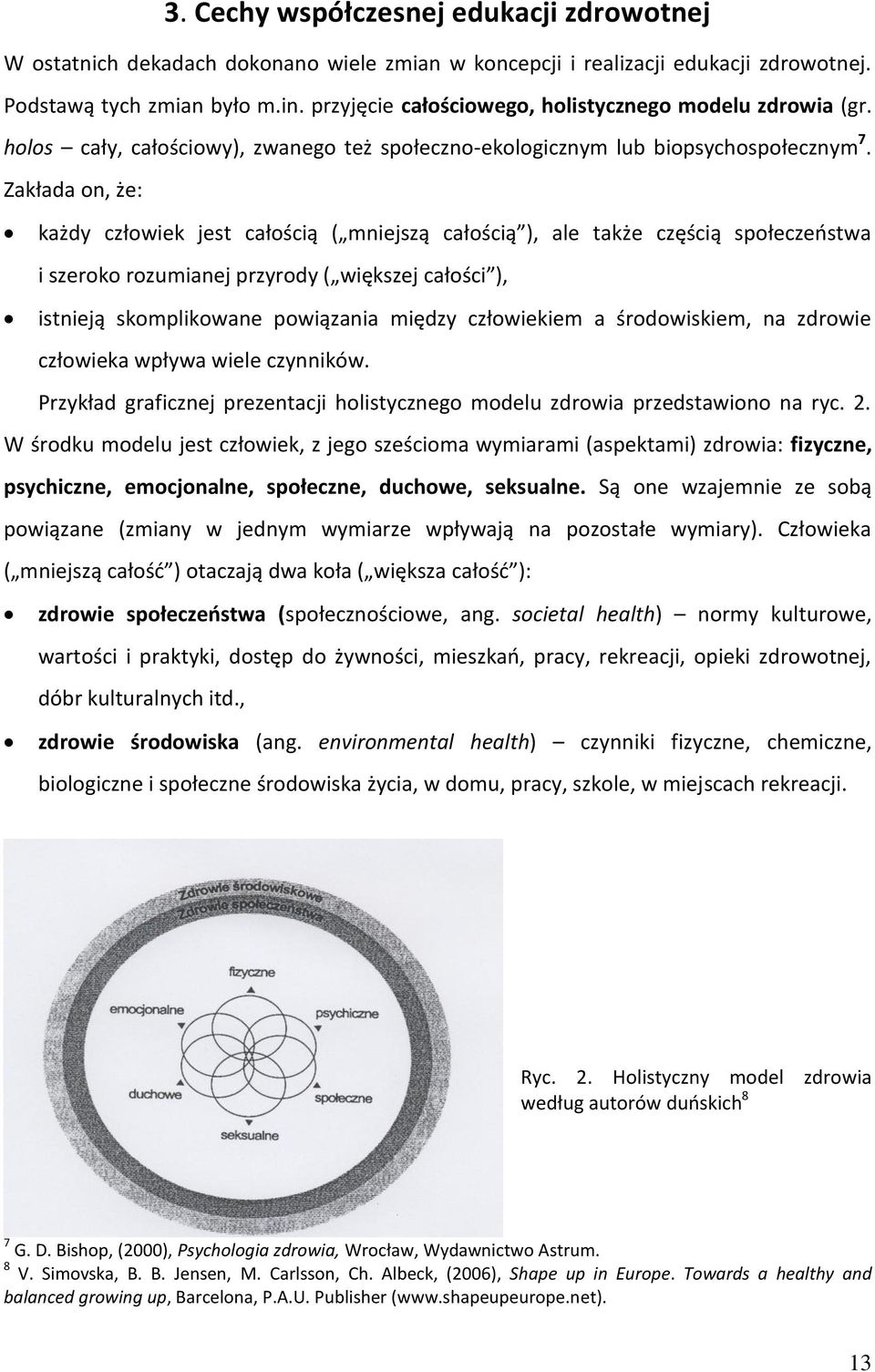 Zakłada on, że: każdy człowiek jest całością ( mniejszą całością ), ale także częścią społeczeństwa i szeroko rozumianej przyrody ( większej całości ), istnieją skomplikowane powiązania między