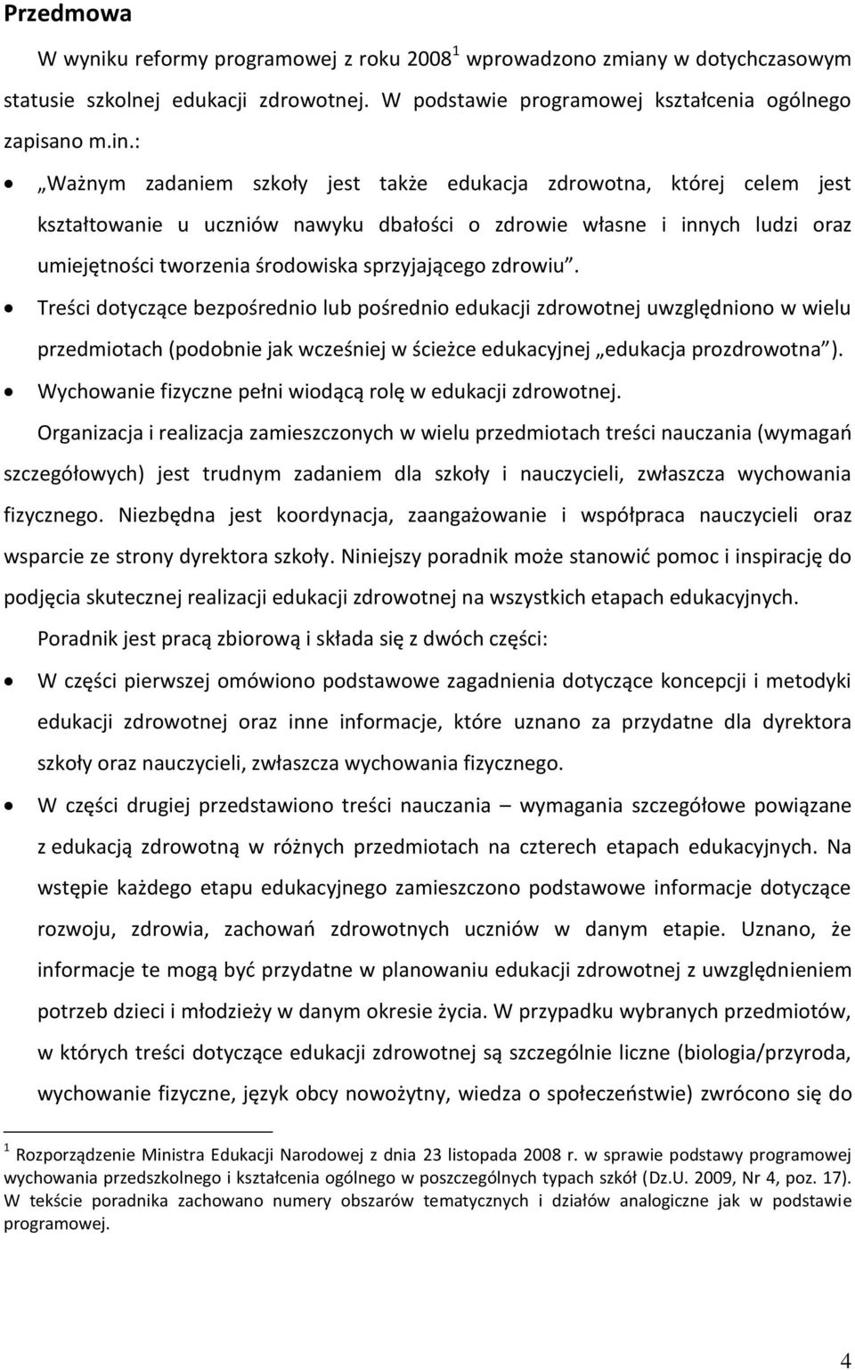 zdrowiu. Treści dotyczące bezpośrednio lub pośrednio edukacji zdrowotnej uwzględniono w wielu przedmiotach (podobnie jak wcześniej w ścieżce edukacyjnej edukacja prozdrowotna ).