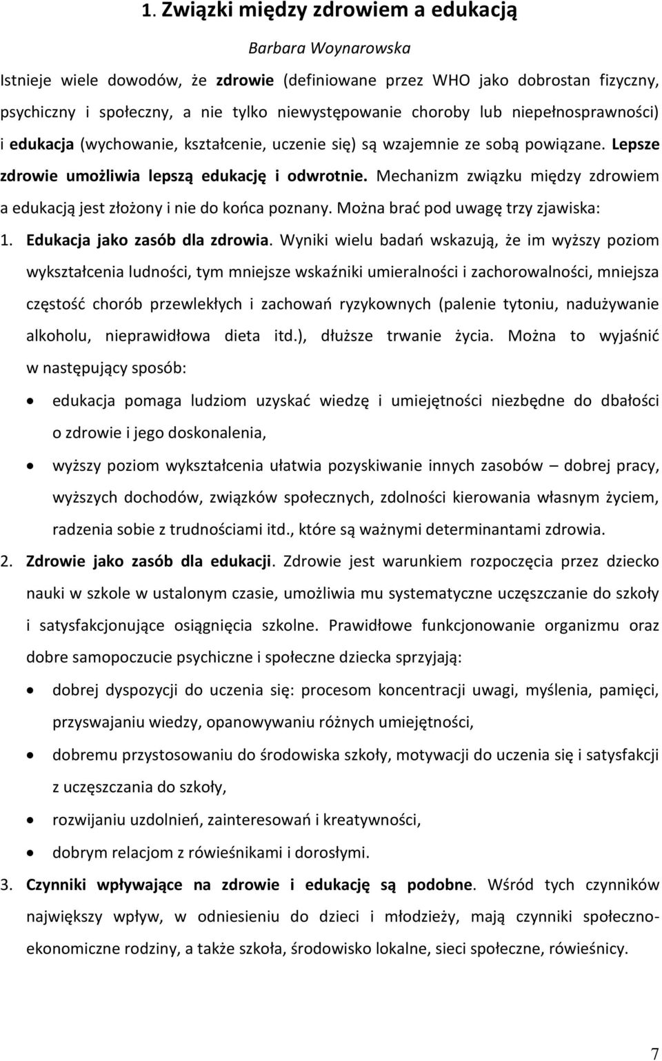 Mechanizm związku między zdrowiem a edukacją jest złożony i nie do końca poznany. Można brać pod uwagę trzy zjawiska: 1. Edukacja jako zasób dla zdrowia.