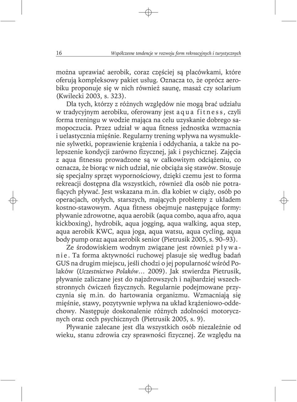 Dla tych, którzy z różnych względów nie mogą brać udziału w tradycyjnym aerobiku, oferowany jest a q u a f i tness, czyli forma treningu w wodzie mająca na celu uzyskanie dobrego samopoczucia.