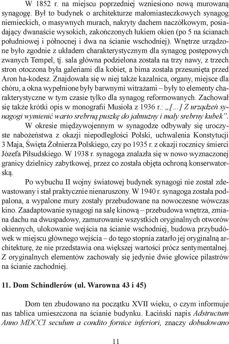 południowej i północnej i dwa na ścianie wschodniej). Wnętrze urządzone było zgodnie z układem charakterystycznym dla synagog postępowych zwanych Tempel, tj.