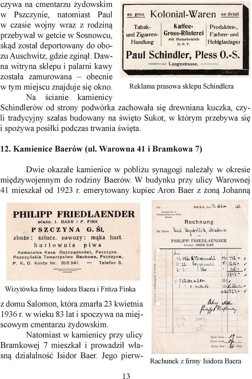 Reklama prasowa sklepu Schindlera Na ścianie kamienicy Schindlerów od strony podwórka zachowała się drewniana kuczka, czyli tradycyjny szałas budowany na święto Sukot, w którym przebywa się i spożywa