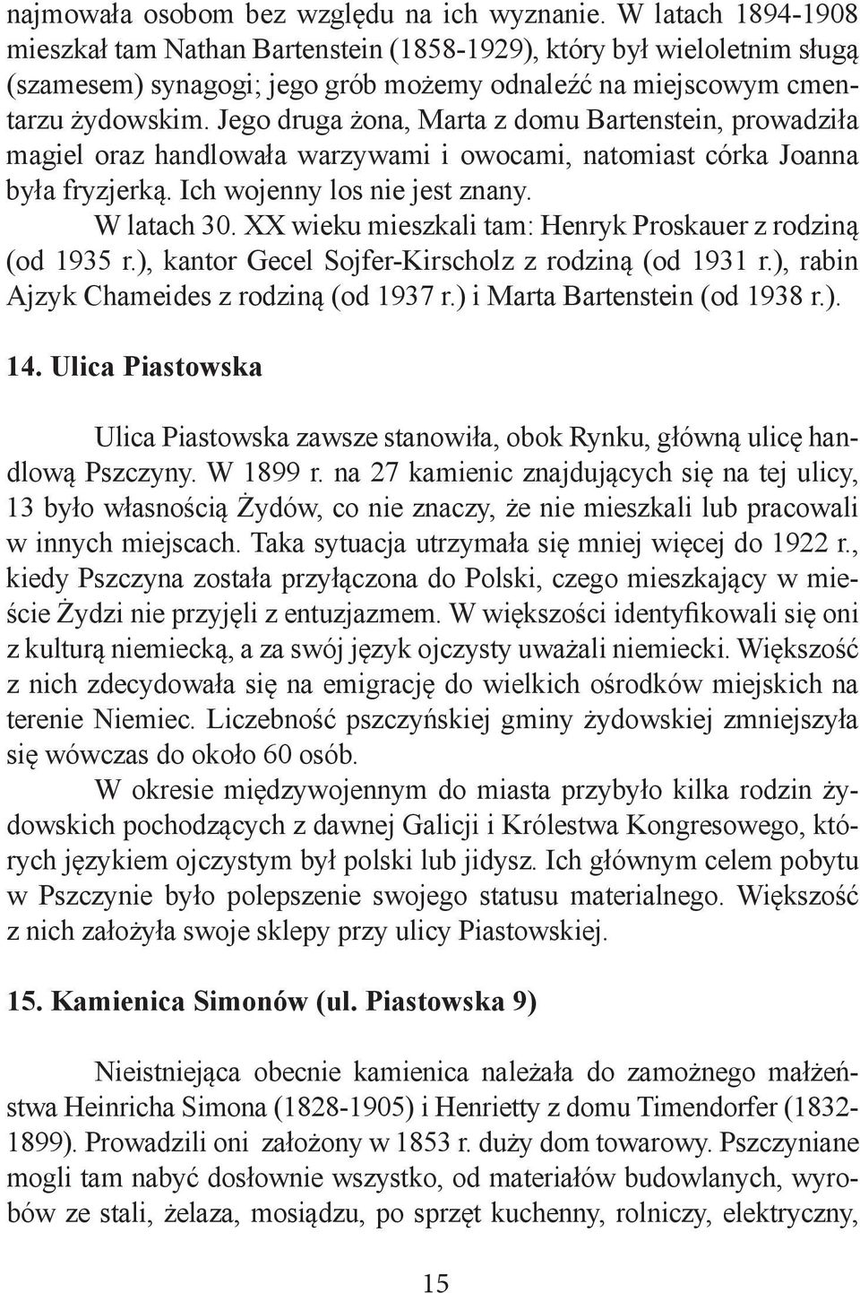 Jego druga żona, Marta z domu Bartenstein, prowadziła magiel oraz handlowała warzywami i owocami, natomiast córka Joanna była fryzjerką. Ich wojenny los nie jest znany. W latach 30.