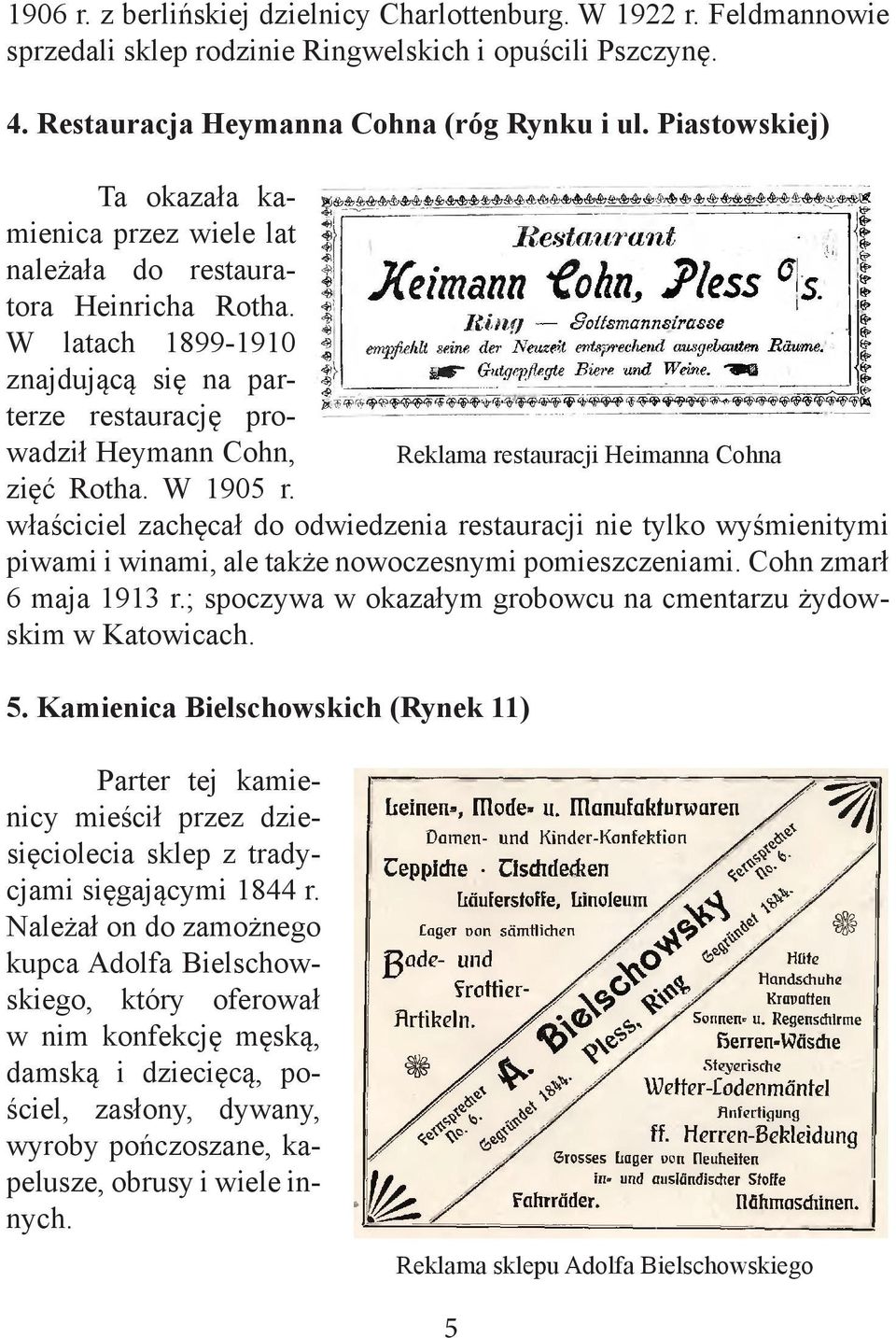 W latach 1899-1910 znajdującą się na parterze restaurację prowadził Heymann Cohn, Reklama restauracji Heimanna Cohna zięć Rotha. W 1905 r.